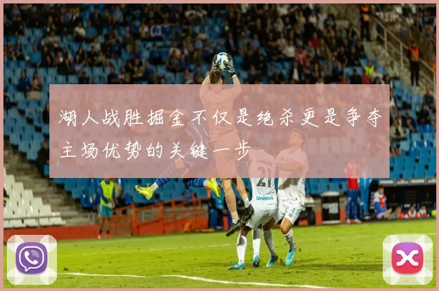 湖人战胜掘金不仅是绝杀更是争夺主场优势的关键一步